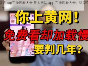 黄金网站app在线观看大全 黄金网站 app 在线观看大全，这里有你想要的一切