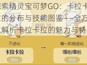 探索精灵宝可梦GO：卡拉卡拉的分布与技能图鉴——全方位解析卡拉卡拉的魅力与特点