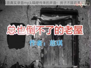 房子不隔音真实录音mp3,隔壁传来的声音：房子不隔音真实录音 MP3