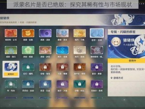 派蒙名片是否已绝版：探究其稀有性与市场现状