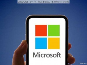 WINDOWS18一19，带来更高效、更智能的办公体验