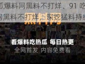 91吃瓜爆料网黑料不打烊、91 吃瓜爆料网黑料不打烊，深挖猛料持续更新