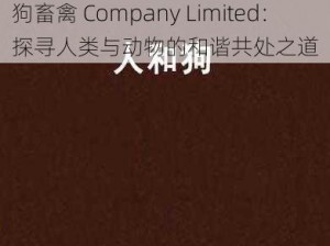 人狗畜禽companylimited 人狗畜禽 Company Limited：探寻人类与动物的和谐共处之道