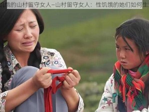 性饥饿的山村留守女人—山村留守女人：性饥饿的她们如何生活？