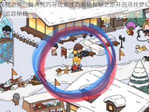 梦境探秘之旅：斑点狗巧寻线索技巧揭秘探秘之旅开启寻找梦幻侦探斑点狗追踪秘籍