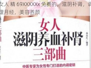 女人 精 69XXXXXx 免费的，滋阴补肾，调理月经，美容养颜