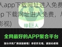 绿巨人app下载网址进入免费(绿巨人 app 下载网址进入免费，尽享高清影视)