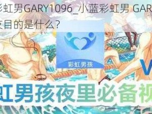 小蓝彩虹男GARY1096_小蓝彩虹男 GARY1096的交友目的是什么？