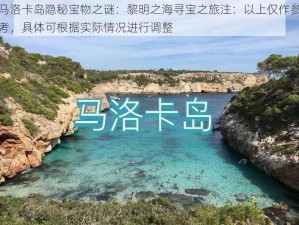 马洛卡岛隐秘宝物之谜：黎明之海寻宝之旅注：以上仅作参考，具体可根据实际情况进行调整