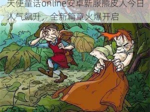 天使童话online安卓新服熊皮人今日人气飙升，全新篇章火爆开启