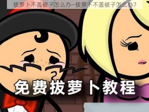 拔萝卜不盖被子怎么办—拔萝卜不盖被子怎么办？