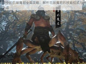 黑神话悟空中的百眼魔君全面攻略：解析百眼魔君的技能招式与战斗策略，揭示必胜之道