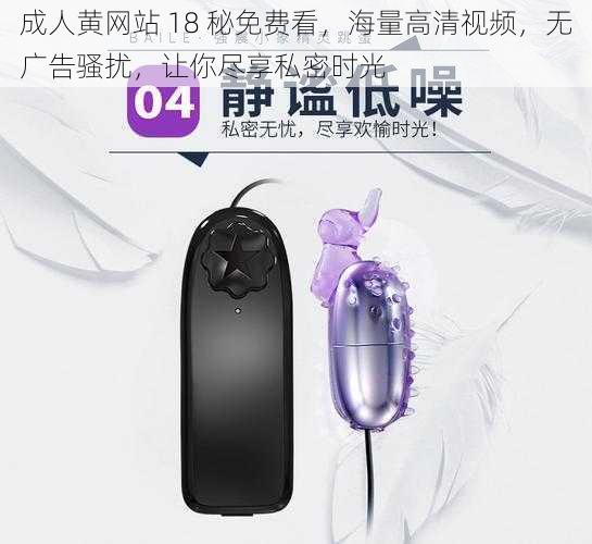 成人黄网站 18 秘免费看,海量高清视频,无广告骚扰,让你尽享私密时光