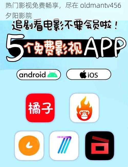 热门影视免费畅享,尽在 oldmantv456 夕阳影院