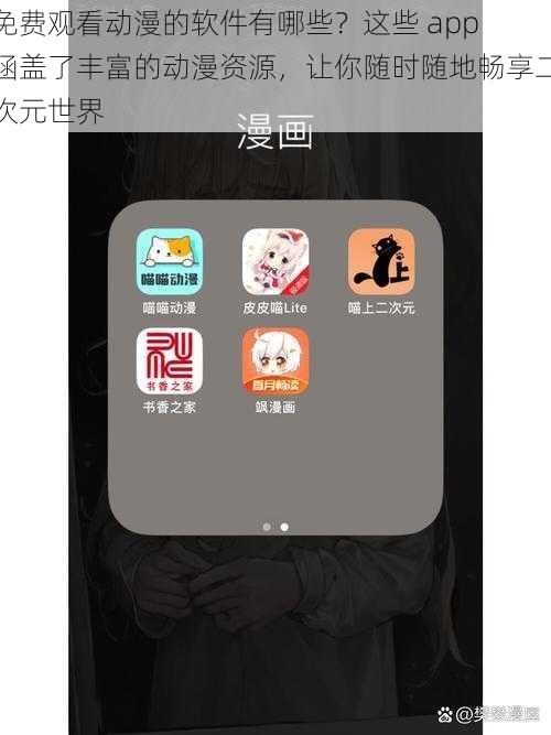 免费观看动漫的软件有哪些？这些 app 涵盖了丰富的动漫资源，让你随时随地畅享二次元世界