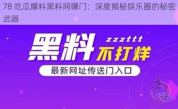 78 吃瓜爆料黑料网曝门：深度揭秘娱乐圈的秘密武器