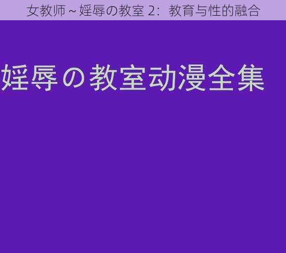 女教师～婬辱の教室 2：教育与性的融合