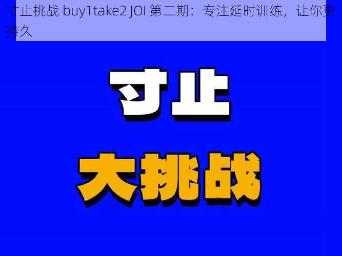 寸止挑战 buy1take2 JOI 第二期：专注延时训练，让你更持久