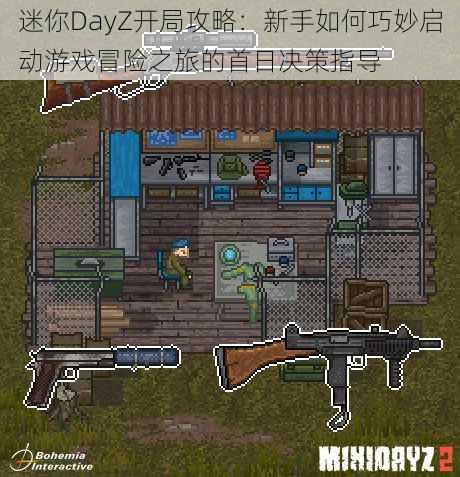 迷你DayZ开局攻略：新手如何巧妙启动游戏冒险之旅的首日决策指导