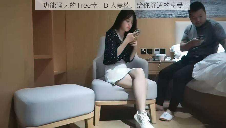 功能强大的 Free幸 HD 人妻椅，给你舒适的享受