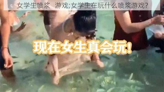 女学生喷浆   游戏;女学生在玩什么喷浆游戏？