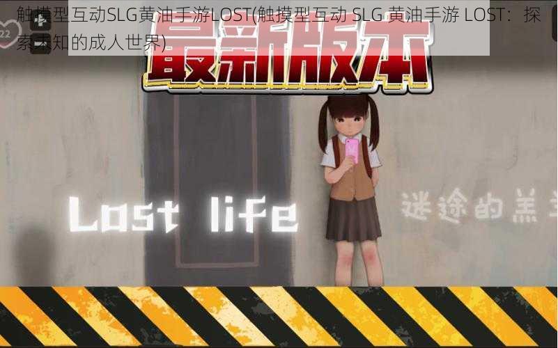 触摸型互动SLG黄油手游LOST(触摸型互动 SLG 黄油手游 LOST：探索未知的成人世界)