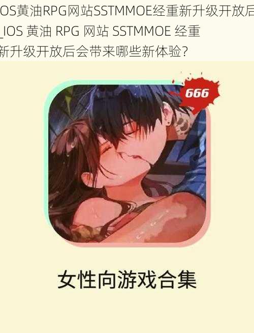 IOS黄油RPG网站SSTMMOE经重新升级开放后_IOS 黄油 RPG 网站 SSTMMOE 经重新升级开放后会带来哪些新体验？