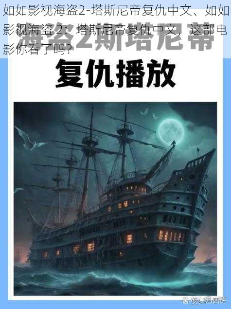 如如影视海盗2-塔斯尼帝复仇中文、如如影视海盗 2：塔斯尼帝复仇中文，这部电影你看了吗？