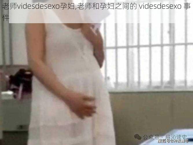 老师videsdesexo孕妇,老师和孕妇之间的 videsdesexo 事件