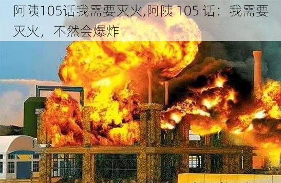 阿䧅105话我需要灭火,阿䧅 105 话：我需要灭火，不然会爆炸