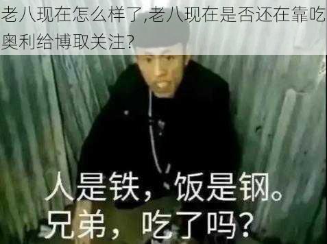 老八现在怎么样了,老八现在是否还在靠吃奥利给博取关注？