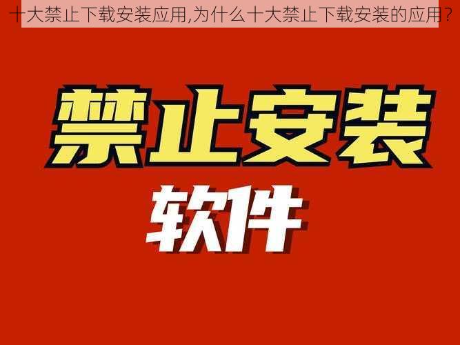 十大禁止下载安装应用,为什么十大禁止下载安装的应用？