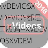 XVDEVIOSXVDEVIOS都是正版吗—XVDEVIOSXVDEVIOS 都是正版吗？