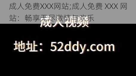 成人免费XXX网站;成人免费 XXX 网站：畅享无尽激情与欢乐