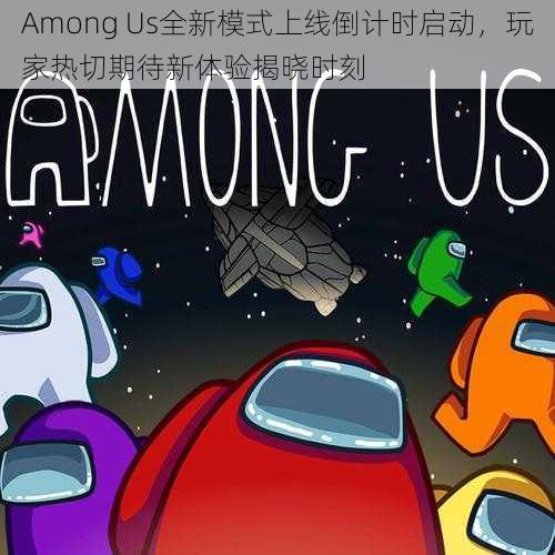 Among Us全新模式上线倒计时启动，玩家热切期待新体验揭晓时刻