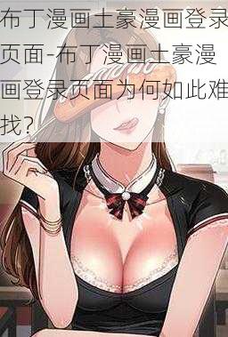 布丁漫画土豪漫画登录页面-布丁漫画土豪漫画登录页面为何如此难找？