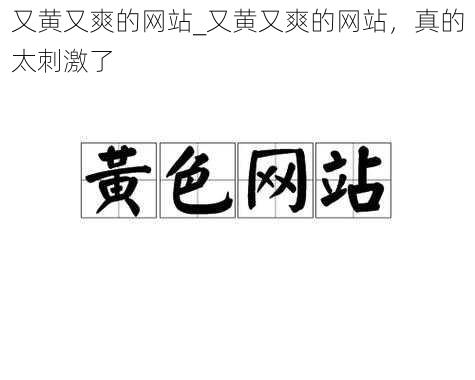 又黄又爽的网站_又黄又爽的网站，真的太刺激了