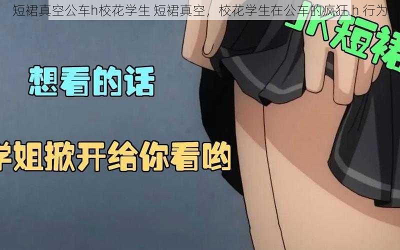 短裙真空公车h校花学生 短裙真空，校花学生在公车的疯狂 h 行为