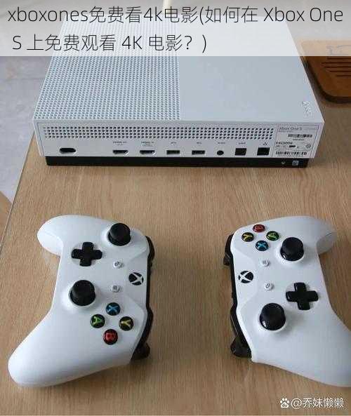 xboxones免费看4k电影(如何在 Xbox One S 上免费观看 4K 电影？)