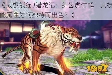 《太极熊猫3猎龙记：剑齿虎详解：其技能属性为何独特而出色？》