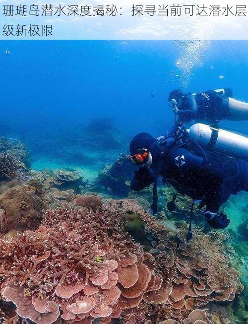 珊瑚岛潜水深度揭秘：探寻当前可达潜水层级新极限