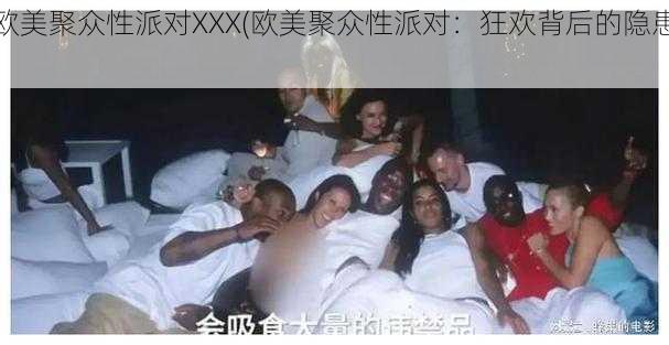 欧美聚众性派对XXX(欧美聚众性派对：狂欢背后的隐患)