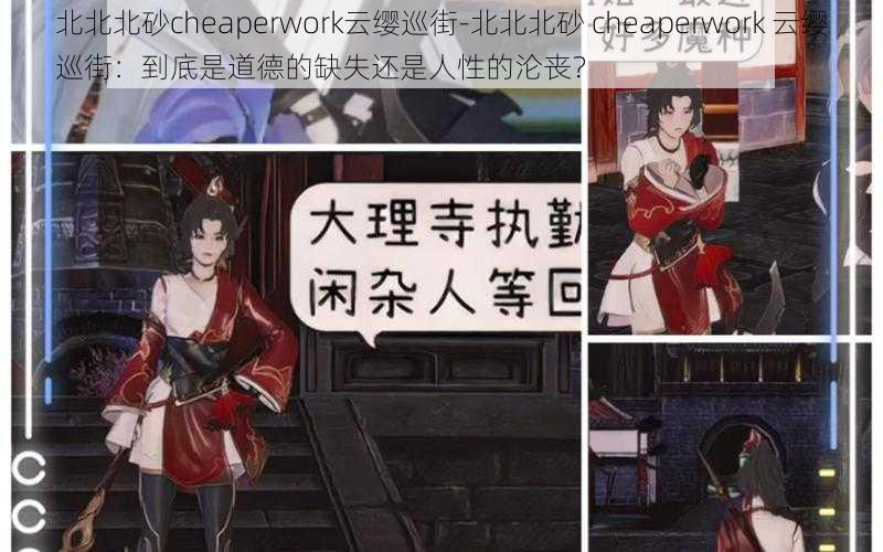 北北北砂cheaperwork云缨巡街-北北北砂 cheaperwork 云缨巡街：到底是道德的缺失还是人性的沦丧？