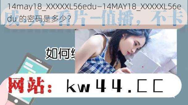 14may18_XXXXXL56edu—14MAY18_XXXXXL56edu 的密码是多少？