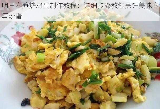 明日春笋炒鸡蛋制作教程：详细步骤教您烹饪美味春笋炒蛋