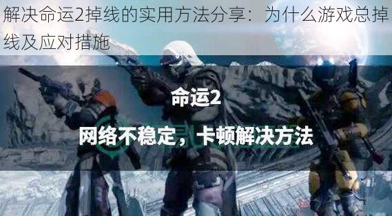 解决命运2掉线的实用方法分享：为什么游戏总掉线及应对措施