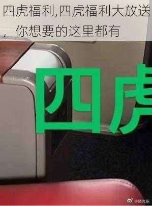 四虎福利,四虎福利大放送，你想要的这里都有