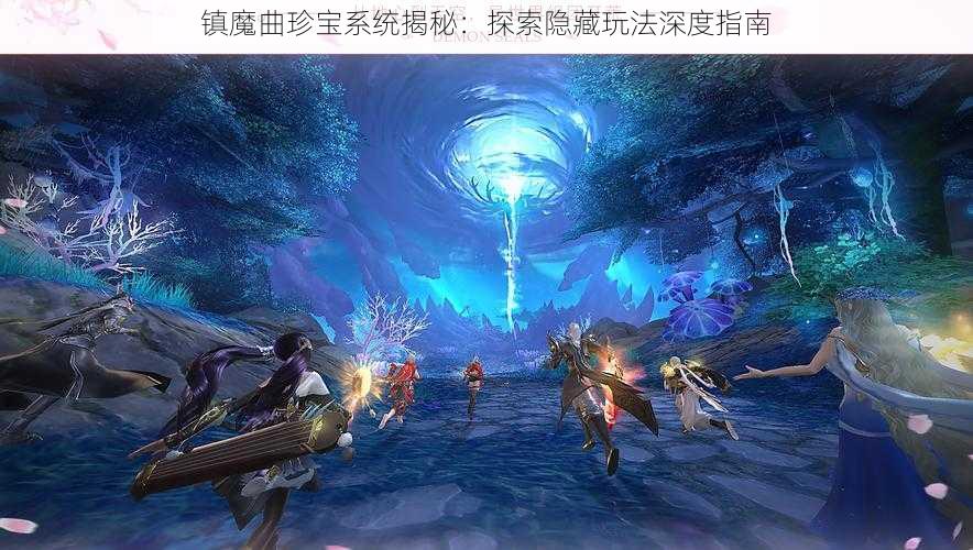 镇魔曲珍宝系统揭秘：探索隐藏玩法深度指南